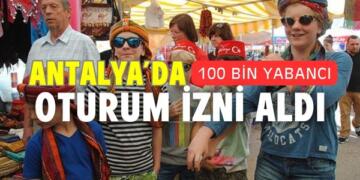 Antalya’da Oturum İzni Alan Yabancı Sayısı 100 Bini Aştı