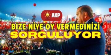 AKP, ”Bize Niye Oy Vermediniz’i” Sorguluyor.