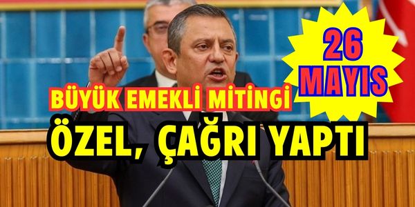 Özgür Özel, Emeklileri 26 Mayısta Ankara’ya Büyük Mitinge Çağırdı