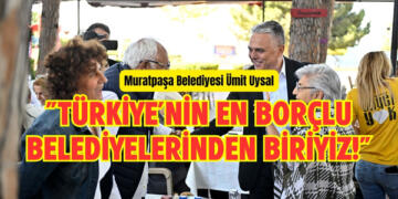 Muratpaşa Belediyesi Ümit Uysal: “Türkiye’nin En Borçlu Belediyelerinden Biriyiz!”