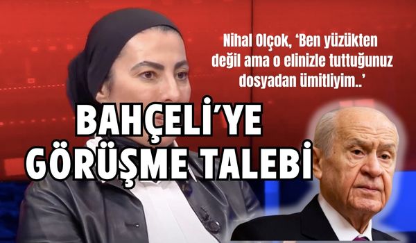 Nihal Alçok: ‘Sayın Bahçeli Elinizde Tutuğunuz Dosyadan Ümitliyim’