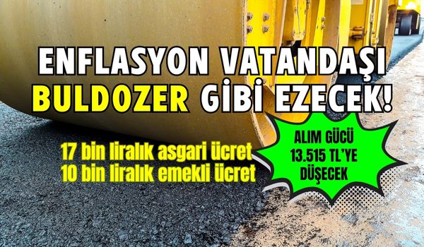 Enflasyon Vatandaşı Buldozer Gibi Ezecek!