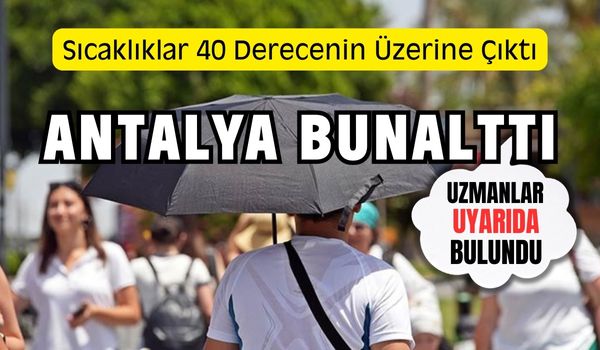 Antalya’da Sıcaklık 40 Dereceyi Aştı Uzmanlardan Uyarı Geldi.