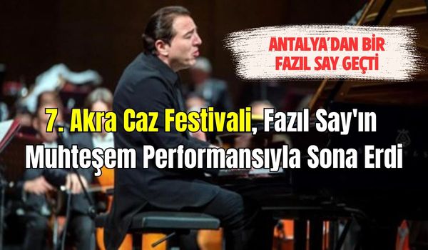 Fazıl Say, Akra Caz Festivalinde Antalya’ya Unutulmaz Bir Gece Yaşattı