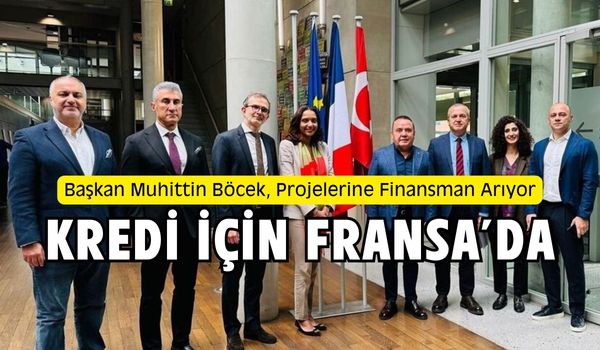 Başkan Muhittin Böcek, Fransa’da Finansman Arayışında