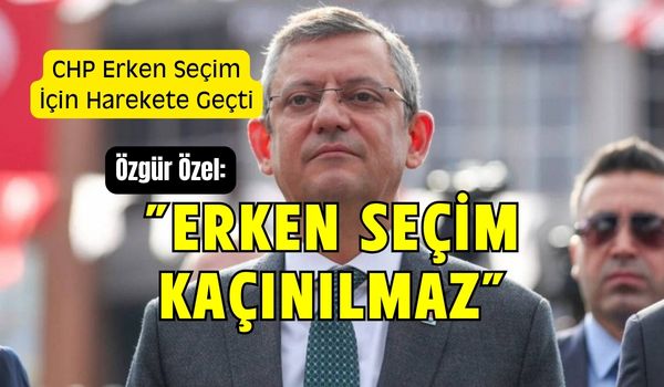 CHP Erken Seçim İçin Harekete Geçti: Kampanya Başlatılıyor.