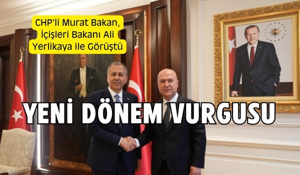 CHP Genel Başkan Yardımcısı Murat Bakan, Ali Yerlikaya İle Görüştü.