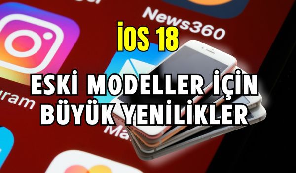 Eski iPhone’lar İçin Büyük Sürpriz! iOS 18’le Gelen Şaşırtıcı Yenilikler