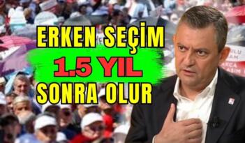 CHP Genel Başkanı Özgür Özel; ”1.5 Yıl Sonra Erken Seçim Olur”