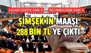 Şimşek’in Maaşı 47 bin lira zamla 241 bin liradan 288 bin liraya çıktı.